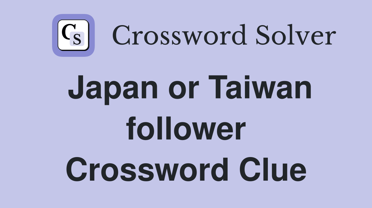 Japan or Taiwan follower Crossword Clue Answers Crossword Solver